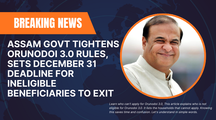 Assam Govt Tightens Orunodoi 3.0 Rules, Sets December 31 Deadline for Ineligible Beneficiaries to Exit